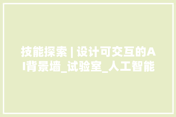 技能探索 | 设计可交互的AI背景墙_试验室_人工智能