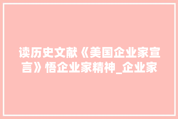 读历史文献《美国企业家宣言》悟企业家精神_企业家_风险