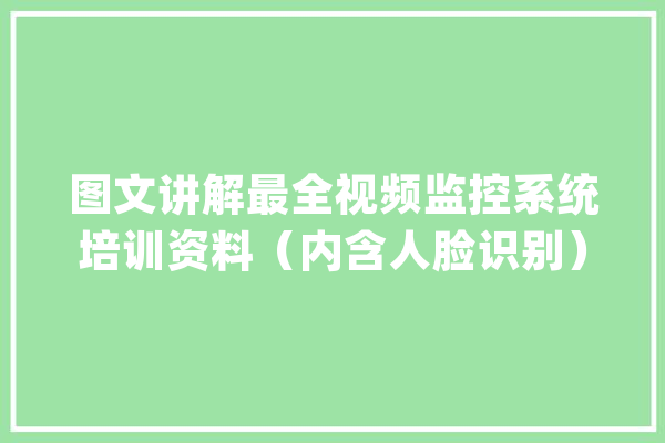 图文讲解最全视频监控系统培训资料（内含人脸识别）_监控体系_体系