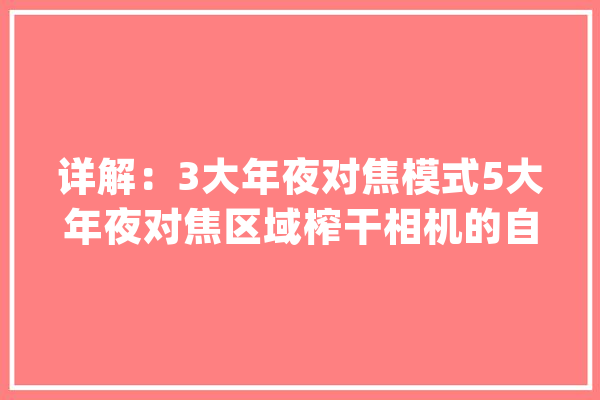 详解：3大年夜对焦模式5大年夜对焦区域榨干相机的自动对焦机能_主动对焦_对焦