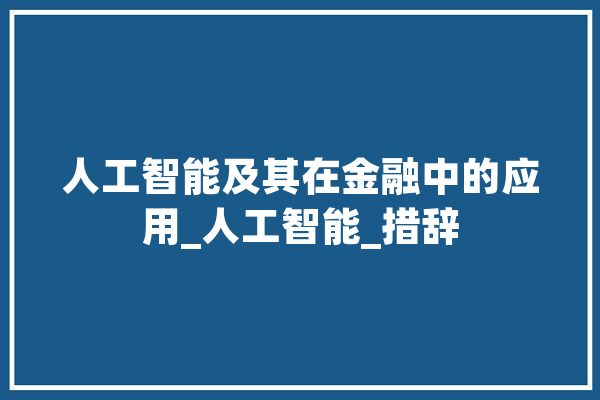人工智能及其在金融中的应用_人工智能_措辞 文字写作