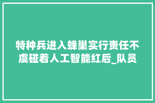 特种兵进入蜂巢实行责任不虞碰着人工智能红后_队员们_蜂巢