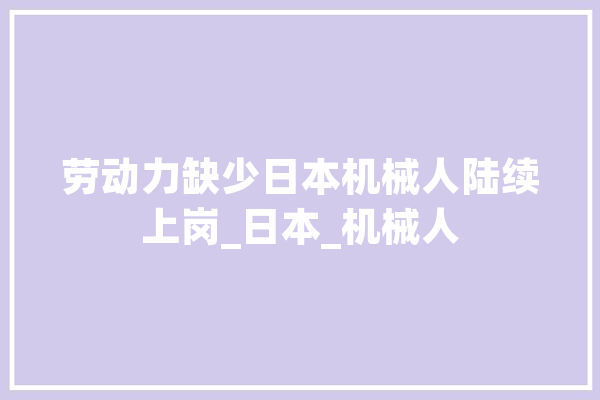 劳动力缺少日本机械人陆续上岗_日本_机械人 计算机