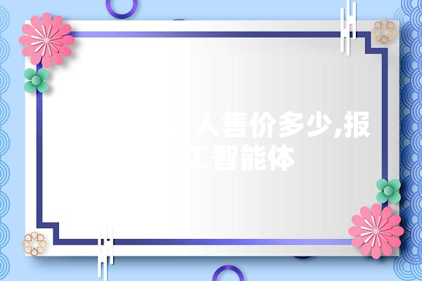人工女机器人售价多少,报价人工智能体 科技快讯