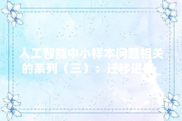 人工智能中小样本问题相关的系列（三）：迁移进修_深度_目的