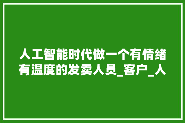 人工智能时代做一个有情绪有温度的发卖人员_客户_人员 云服务