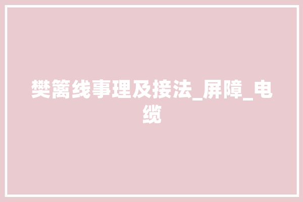 樊篱线事理及接法_屏障_电缆