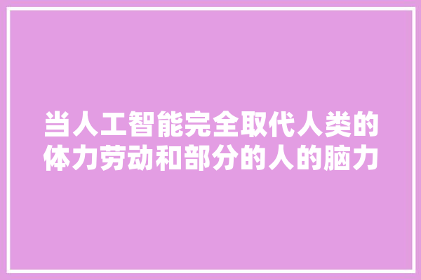 当人工智能完全取代人类的体力劳动和部分的人的脑力劳动，人类能进入科幻和创造阶段吗,人工智能挣钱 智能写作