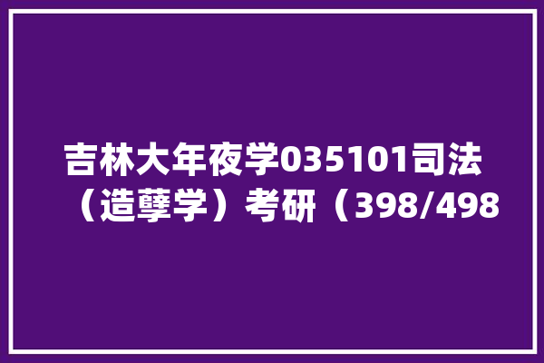 吉林大年夜学035101司法（造孽学）考研（398/498）上岸干货分享！_美观_阶段