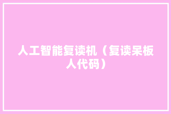 人工智能复读机（复读呆板人代码） 智能写作
