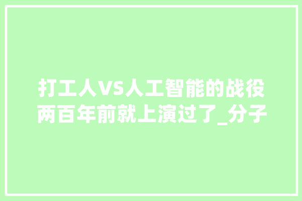 打工人VS人工智能的战役两百年前就上演过了_分子_英国 文字写作