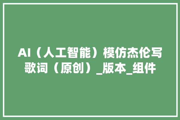 AI（人工智能）模仿杰伦写歌词（原创）_版本_组件 绘影字幕