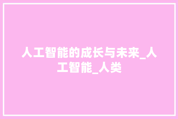 人工智能的成长与未来_人工智能_人类
