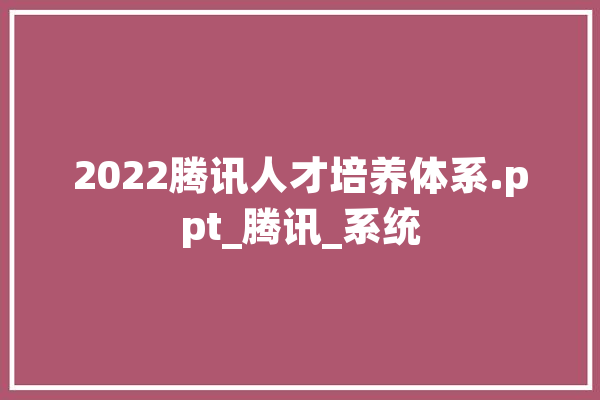 2022腾讯人才培养体系.ppt_腾讯_系统