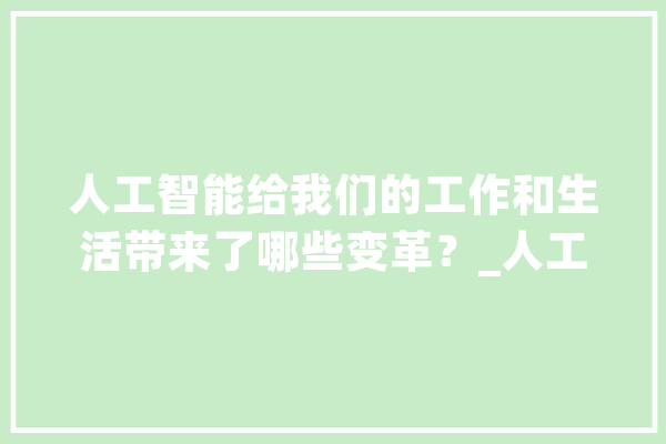 人工智能给我们的工作和生活带来了哪些变革？_人工智能_医疗 智能问答