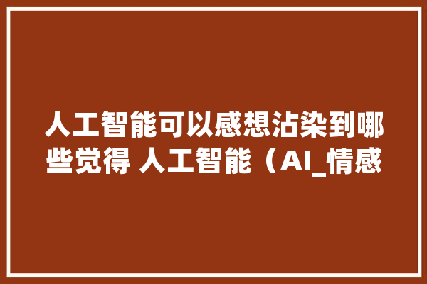 人工智能可以感想沾染到哪些觉得 人工智能（AI_情感_人类 云服务