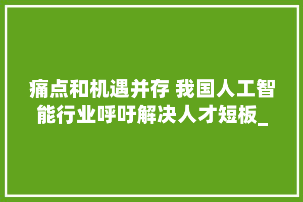 痛点和机遇并存 我国人工智能行业呼吁解决人才短板_人才_人工智能 智能助手