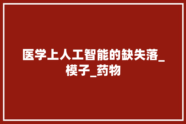 医学上人工智能的缺失落_模子_药物