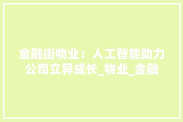 金融街物业：人工智能助力公司立异成长_物业_金融 智能写作