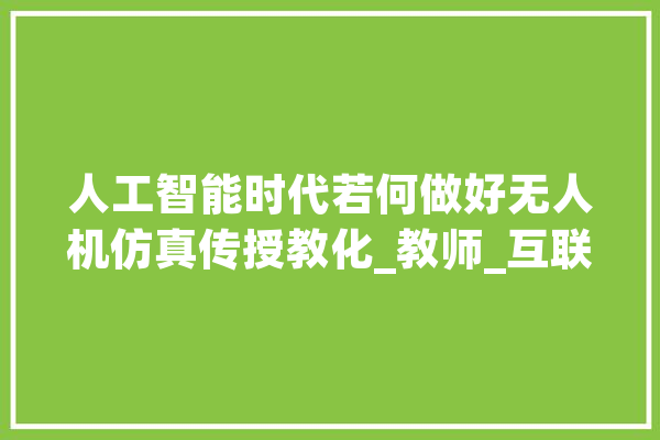 人工智能时代若何做好无人机仿真传授教化_教师_互联网