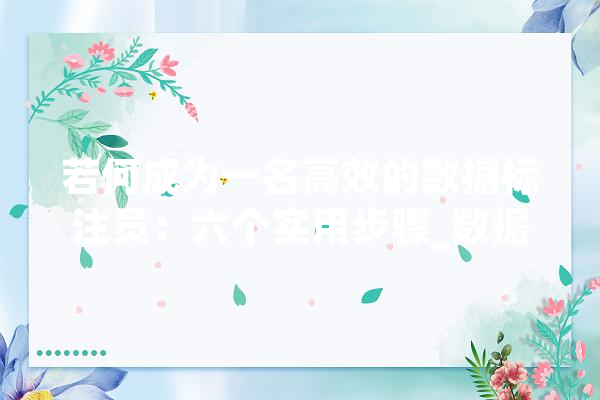 若何成为一名高效的数据标注员：六个实用步骤_数据_步调 智能问答