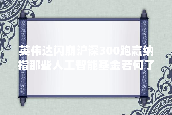 英伟达闪崩沪深300跑赢纳指那些人工智能基金若何了？_纳斯达克_英伟