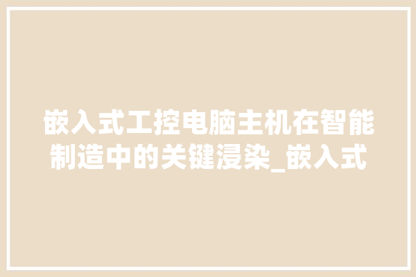 嵌入式工控电脑主机在智能制造中的关键浸染_嵌入式_工控