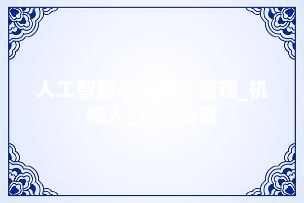 人工智能与价值不雅观_机械人_人工智能 绘影字幕
