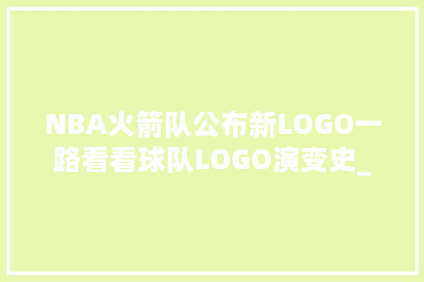 NBA火箭队公布新LOGO一路看看球队LOGO演变史_火箭队_火箭