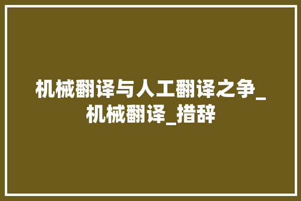 机械翻译与人工翻译之争_机械翻译_措辞