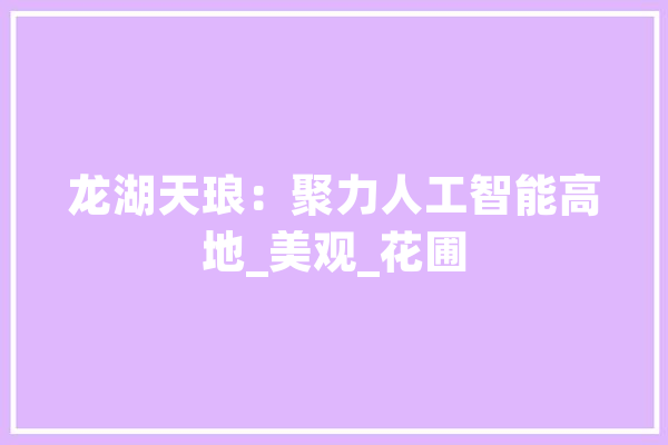 龙湖天琅：聚力人工智能高地_美观_花圃