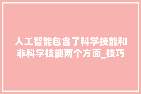 人工智能包含了科学技能和非科学技能两个方面_技巧_科学 智能助手