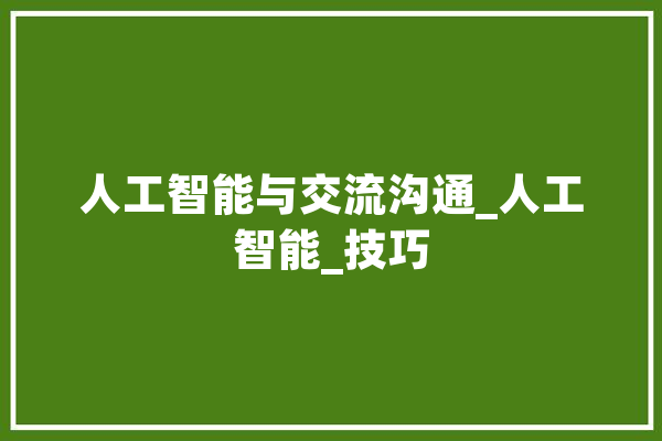 人工智能与交流沟通_人工智能_技巧 智能助手