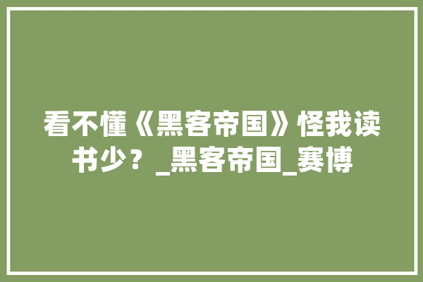 看不懂《黑客帝国》怪我读书少？_黑客帝国_赛博