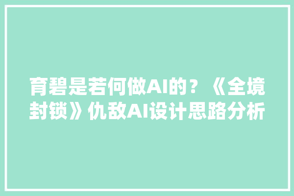 育碧是若何做AI的？《全境封锁》仇敌AI设计思路分析_玩家_全境 科技快讯