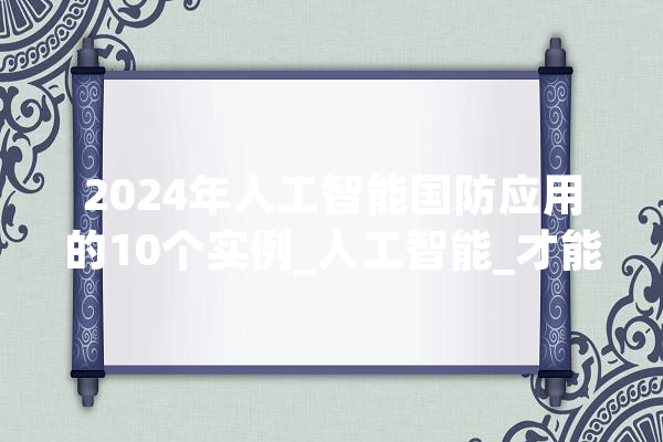 2024年人工智能国防应用的10个实例_人工智能_才能 AI快讯