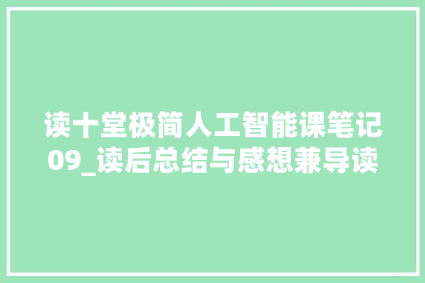 读十堂极简人工智能课笔记09_读后总结与感想兼导读_人工智能_这是