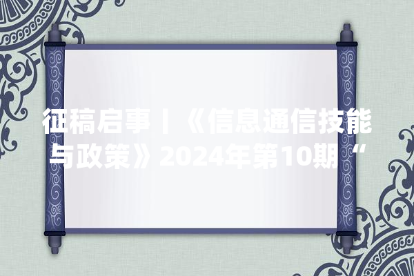 征稿启事丨《信息通信技能与政策》2024年第10期“能源数字化转型”专题_互联网_技巧 文字写作