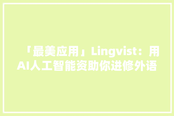 「最美应用」Lingvist：用AI人工智能资助你进修外语_词汇_外语