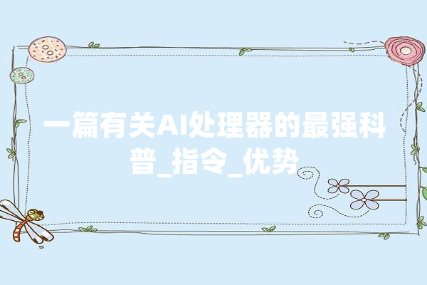 一篇有关AI处理器的最强科普_指令_优势 智能助手
