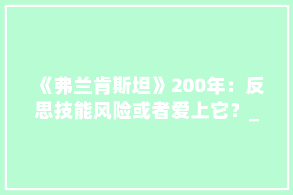 《弗兰肯斯坦》200年：反思技能风险或者爱上它？_斯坦_弗兰