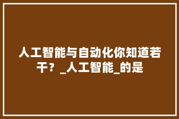 人工智能与自动化你知道若干？_人工智能_的是 绘影字幕