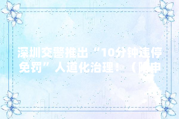 深圳交警推出“10分钟违停免罚”人道化治理！（附申请方法）_星级_交警 AI快讯