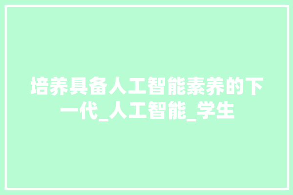 培养具备人工智能素养的下一代_人工智能_学生 智能问答