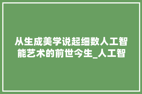 从生成美学说起细数人工智能艺术的前世今生_人工智能_艺术 AI快讯