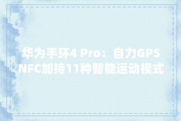 华为手环4 Pro：自力GPSNFC加持11种智能运动模式_华为_表盘 文字写作