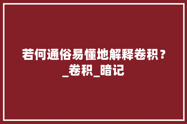 若何通俗易懂地解释卷积？_卷积_暗记