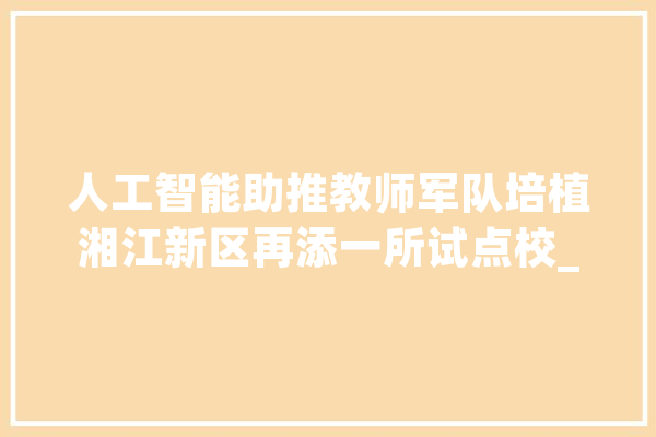 人工智能助推教师军队培植湘江新区再添一所试点校_教师_人工智能 绘影字幕