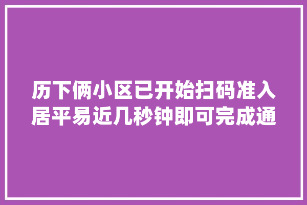历下俩小区已开始扫码准入居平易近几秒钟即可完成通行_村_小区