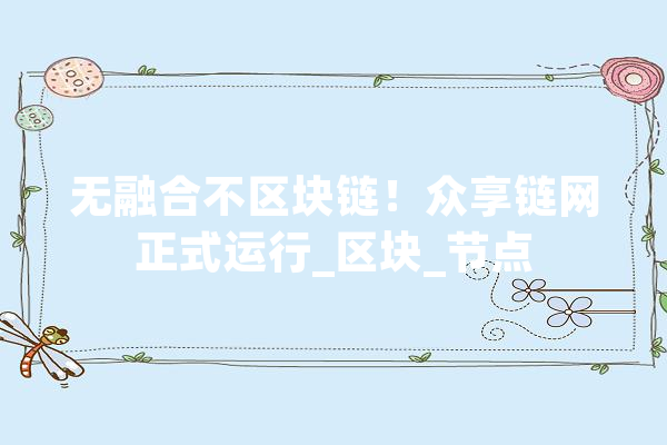 无融合不区块链！众享链网正式运行_区块_节点 绘影字幕